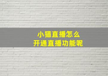 小猫直播怎么开通直播功能呢