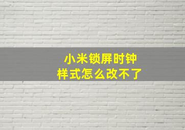 小米锁屏时钟样式怎么改不了