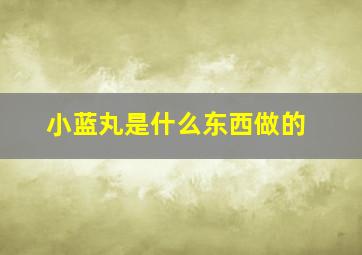 小蓝丸是什么东西做的