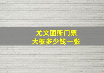 尤文图斯门票大概多少钱一张