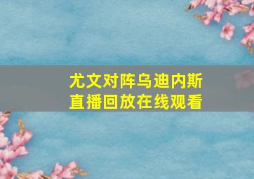 尤文对阵乌迪内斯直播回放在线观看