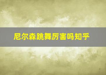 尼尔森跳舞厉害吗知乎