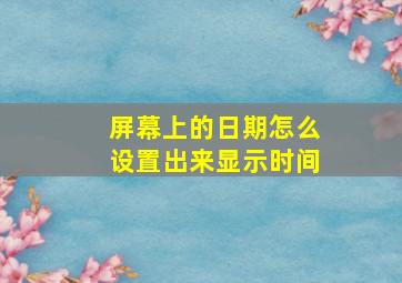 屏幕上的日期怎么设置出来显示时间