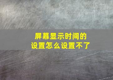 屏幕显示时间的设置怎么设置不了