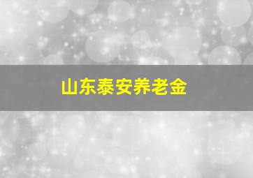 山东泰安养老金