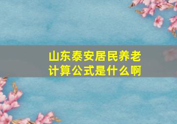 山东泰安居民养老计算公式是什么啊