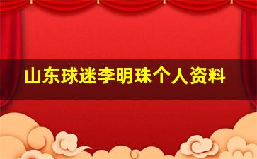 山东球迷李明珠个人资料