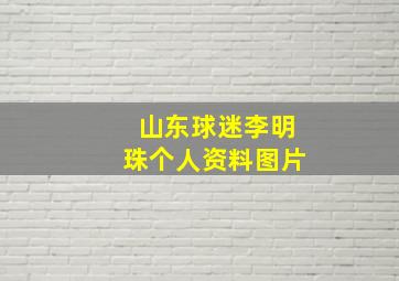 山东球迷李明珠个人资料图片