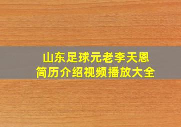 山东足球元老李天恩简历介绍视频播放大全