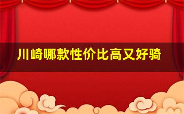 川崎哪款性价比高又好骑