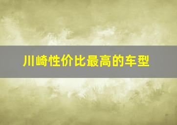 川崎性价比最高的车型