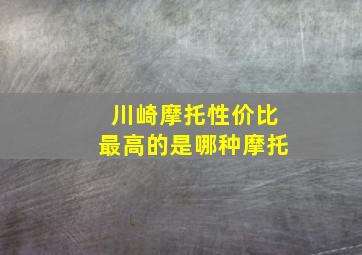 川崎摩托性价比最高的是哪种摩托