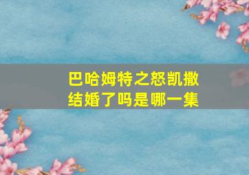 巴哈姆特之怒凯撒结婚了吗是哪一集