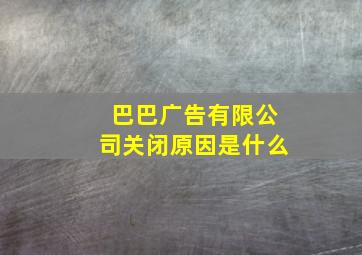 巴巴广告有限公司关闭原因是什么