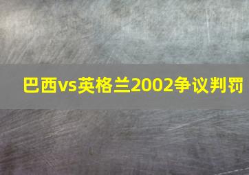 巴西vs英格兰2002争议判罚