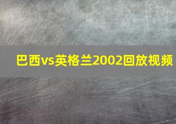 巴西vs英格兰2002回放视频