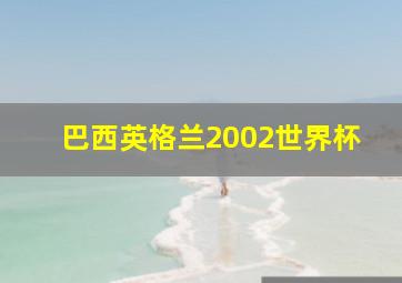 巴西英格兰2002世界杯