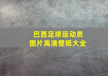 巴西足球运动员图片高清壁纸大全