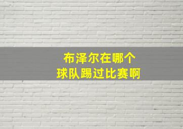 布泽尔在哪个球队踢过比赛啊