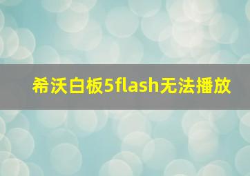 希沃白板5flash无法播放