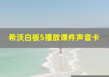 希沃白板5播放课件声音卡