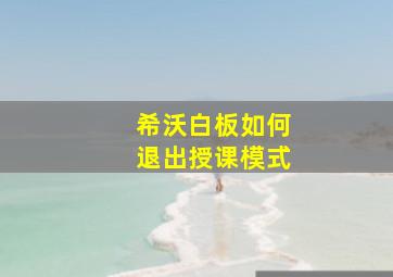 希沃白板如何退出授课模式