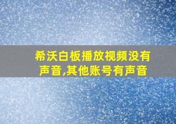 希沃白板播放视频没有声音,其他账号有声音