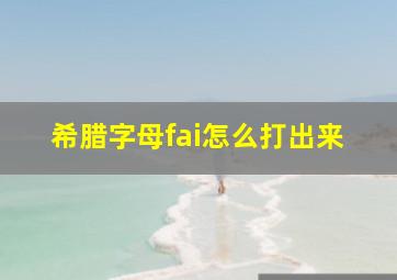 希腊字母fai怎么打出来