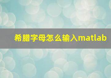 希腊字母怎么输入matlab