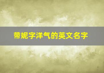 带妮字洋气的英文名字