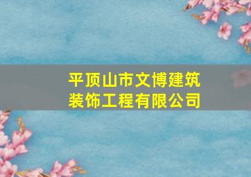 平顶山市文博建筑装饰工程有限公司