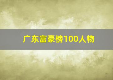 广东富豪榜100人物