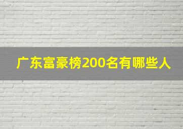 广东富豪榜200名有哪些人