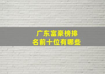 广东富豪榜排名前十位有哪些