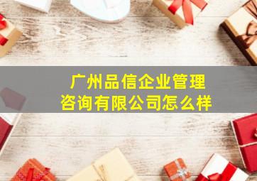 广州品信企业管理咨询有限公司怎么样