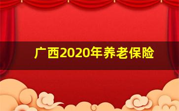 广西2020年养老保险