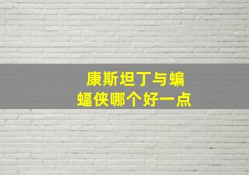 康斯坦丁与蝙蝠侠哪个好一点