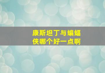 康斯坦丁与蝙蝠侠哪个好一点啊