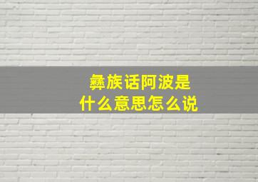 彝族话阿波是什么意思怎么说