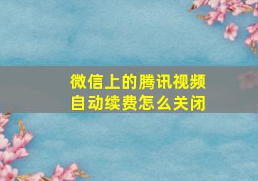 微信上的腾讯视频自动续费怎么关闭