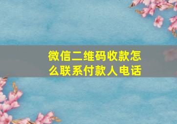 微信二维码收款怎么联系付款人电话