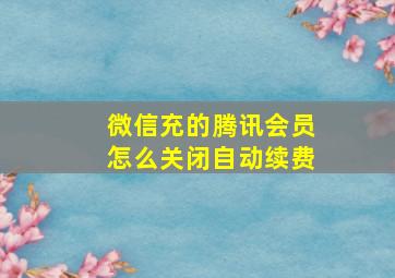 微信充的腾讯会员怎么关闭自动续费