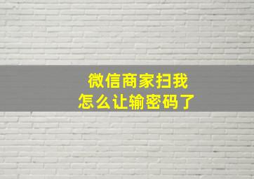 微信商家扫我怎么让输密码了