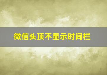 微信头顶不显示时间栏