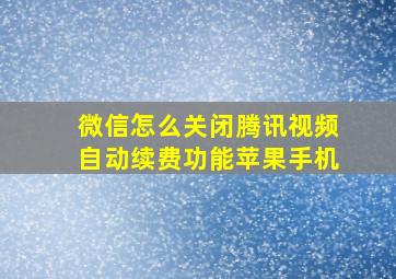 微信怎么关闭腾讯视频自动续费功能苹果手机