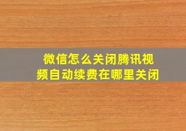 微信怎么关闭腾讯视频自动续费在哪里关闭