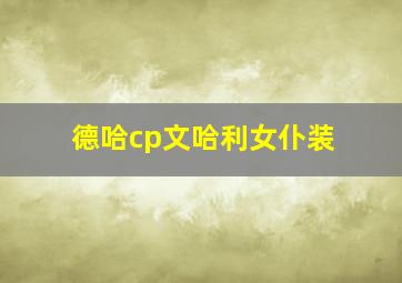 德哈cp文哈利女仆装