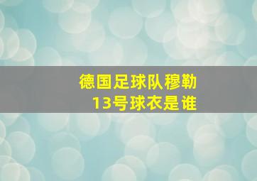 德国足球队穆勒13号球衣是谁