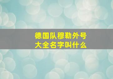 德国队穆勒外号大全名字叫什么