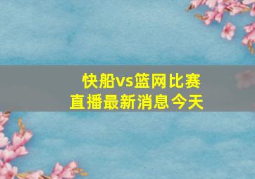 快船vs篮网比赛直播最新消息今天